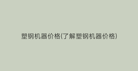 塑钢机器价格(了解塑钢机器价格)