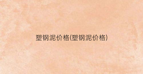 塑钢泥价格(塑钢泥价格)