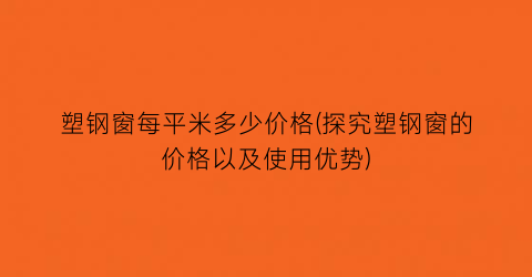塑钢窗每平米多少价格(探究塑钢窗的价格以及使用优势)