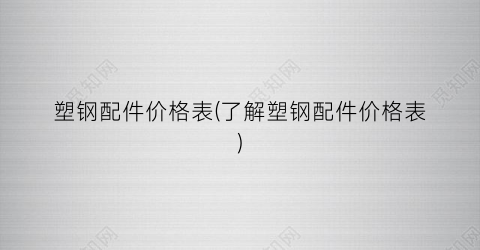 塑钢配件价格表(了解塑钢配件价格表)
