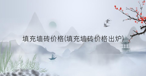 填充墙砖价格(填充墙砖价格出炉)