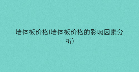 墙体板价格(墙体板价格的影响因素分析)