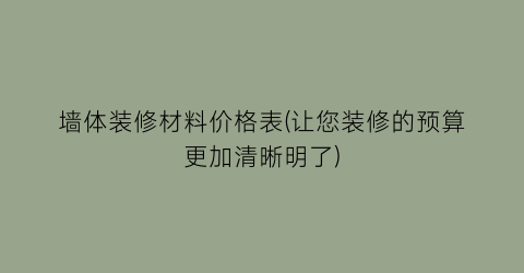 墙体装修材料价格表(让您装修的预算更加清晰明了)