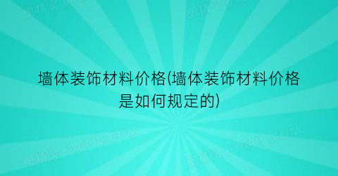 墙体装饰材料价格(墙体装饰材料价格是如何规定的)