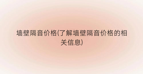 墙壁隔音价格(了解墙壁隔音价格的相关信息)