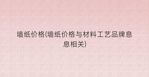 墙纸价格(墙纸价格与材料工艺品牌息息相关)