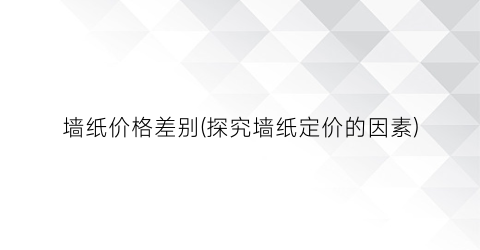 墙纸价格差别(探究墙纸定价的因素)
