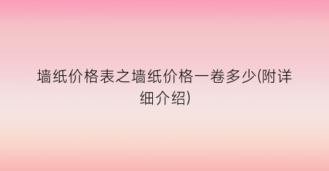 墙纸价格表之墙纸价格一卷多少(附详细介绍)