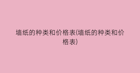 墙纸的种类和价格表(墙纸的种类和价格表)