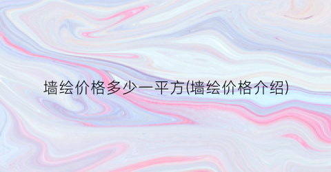 墙绘价格多少一平方(墙绘价格介绍)