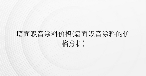 墙面吸音涂料价格(墙面吸音涂料的价格分析)