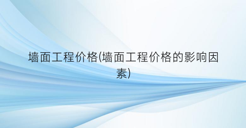 墙面工程价格(墙面工程价格的影响因素)