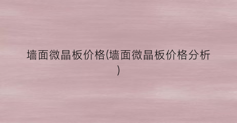 墙面微晶板价格(墙面微晶板价格分析)