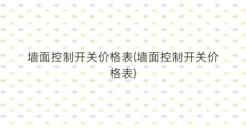 “墙面控制开关价格表(墙面控制开关价格表)