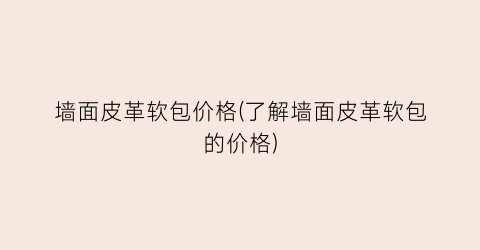 墙面皮革软包价格(了解墙面皮革软包的价格)