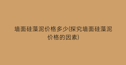 墙面硅藻泥价格多少(探究墙面硅藻泥价格的因素)