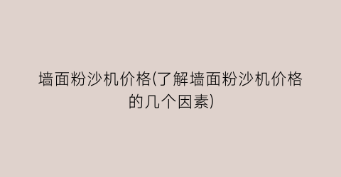 墙面粉沙机价格(了解墙面粉沙机价格的几个因素)