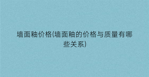 墙面釉价格(墙面釉的价格与质量有哪些关系)