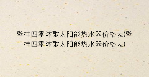 “壁挂四季沐歌太阳能热水器价格表(壁挂四季沐歌太阳能热水器价格表)