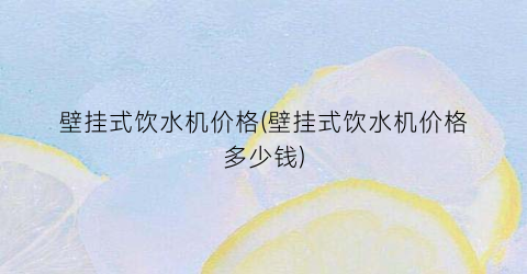 壁挂式饮水机价格(壁挂式饮水机价格多少钱)
