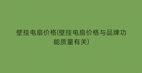 壁挂电扇价格(壁挂电扇价格与品牌功能质量有关)