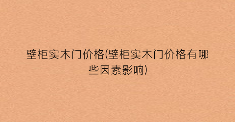 壁柜实木门价格(壁柜实木门价格有哪些因素影响)