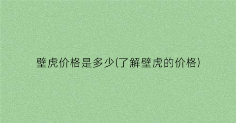 壁虎价格是多少(了解壁虎的价格)