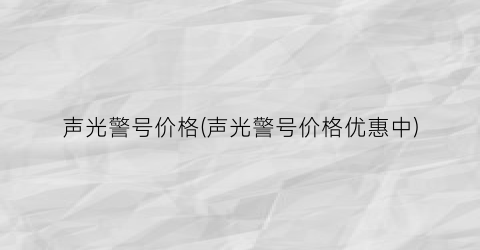 声光警号价格(声光警号价格优惠中)