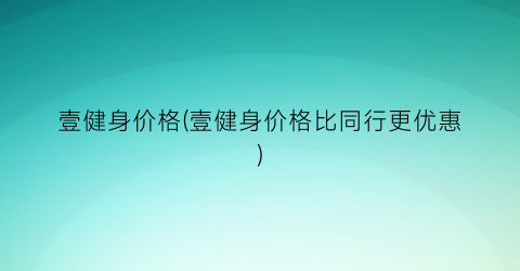 壹健身价格(壹健身价格比同行更优惠)