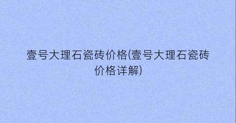 壹号大理石瓷砖价格(壹号大理石瓷砖价格详解)