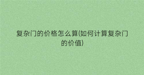 复杂门的价格怎么算(如何计算复杂门的价值)
