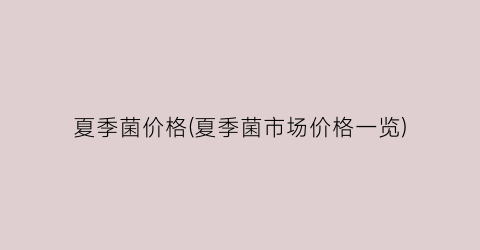 “夏季菌价格(夏季菌市场价格一览)