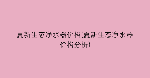 夏新生态净水器价格(夏新生态净水器价格分析)