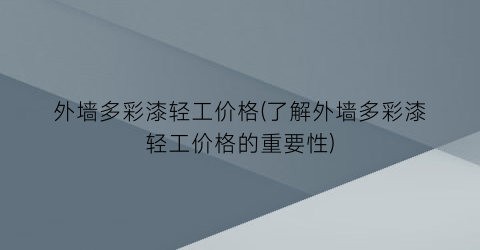 外墙多彩漆轻工价格(了解外墙多彩漆轻工价格的重要性)