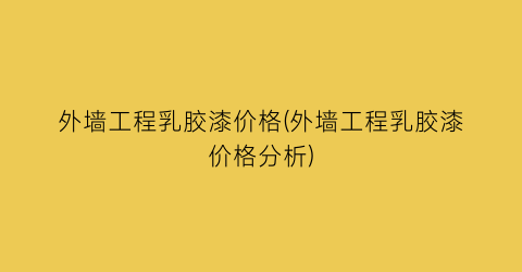 “外墙工程乳胶漆价格(外墙工程乳胶漆价格分析)