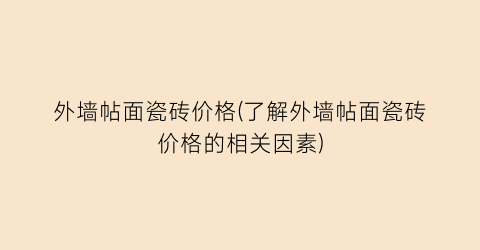 外墙帖面瓷砖价格(了解外墙帖面瓷砖价格的相关因素)