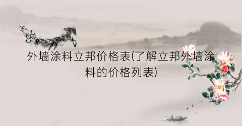 外墙涂料立邦价格表(了解立邦外墙涂料的价格列表)