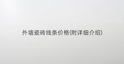 外墙瓷砖线条价格(附详细介绍)