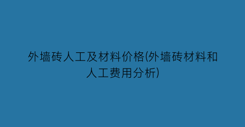外墙砖人工及材料价格(外墙砖材料和人工费用分析)