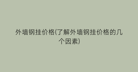 外墙钢挂价格(了解外墙钢挂价格的几个因素)