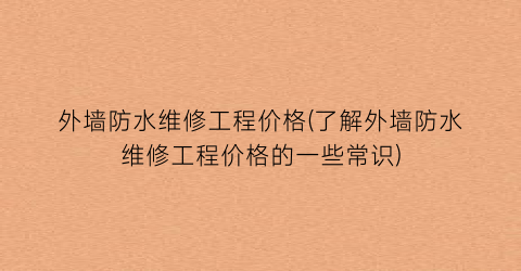 外墙防水维修工程价格(了解外墙防水维修工程价格的一些常识)