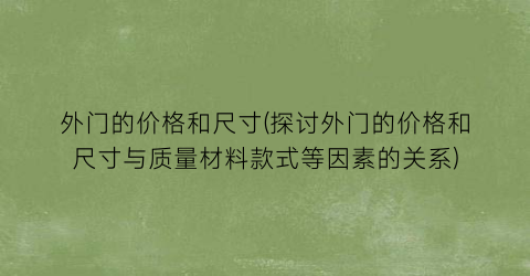 外门的价格和尺寸(探讨外门的价格和尺寸与质量材料款式等因素的关系)