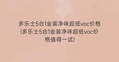 多乐士5合1金装净味超低voc价格(多乐士5合1金装净味超低voc价格值得一试)