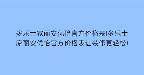 多乐士家丽安优怡官方价格表(多乐士家丽安优怡官方价格表让装修更轻松)