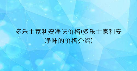 多乐士家利安净味价格(多乐士家利安净味的价格介绍)