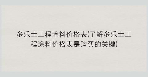 “多乐士工程涂料价格表(了解多乐士工程涂料价格表是购买的关键)