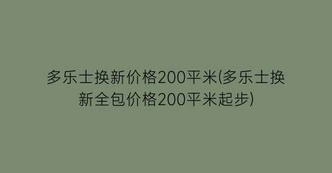 多乐士换新价格200平米(多乐士换新全包价格200平米起步)