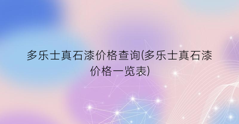 多乐士真石漆价格查询(多乐士真石漆价格一览表)