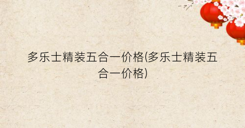 多乐士精装五合一价格(多乐士精装五合一价格)