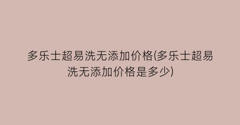 “多乐士超易洗无添加价格(多乐士超易洗无添加价格是多少)